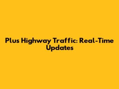 Plus Highway Traffic: Real-Time Updates