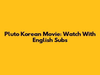Pluto Korean Movie: Watch With English Subs