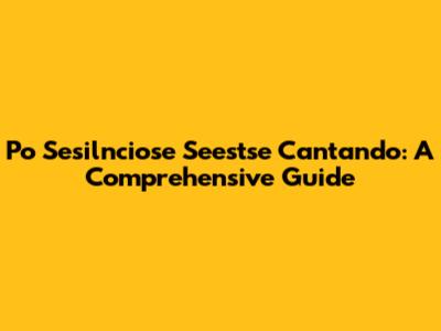Po Sesilnciose Seestse Cantando: A Comprehensive Guide