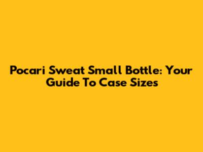 Pocari Sweat Small Bottle: Your Guide To Case Sizes