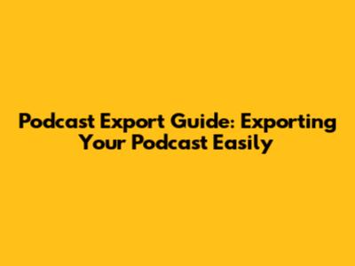 Podcast Export Guide: Exporting Your Podcast Easily