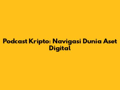 Podcast Kripto: Navigasi Dunia Aset Digital