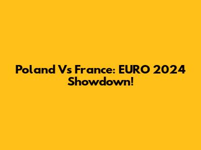 Poland Vs France: EURO 2024 Showdown!
