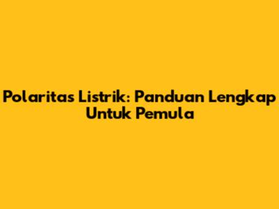 Polaritas Listrik: Panduan Lengkap Untuk Pemula