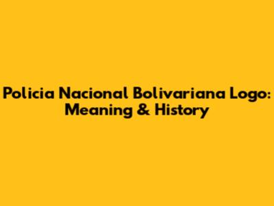 Policia Nacional Bolivariana Logo: Meaning & History