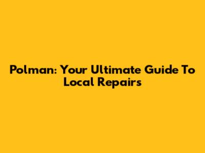 Polman: Your Ultimate Guide To Local Repairs