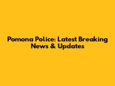 Pomona Police: Latest Breaking News & Updates