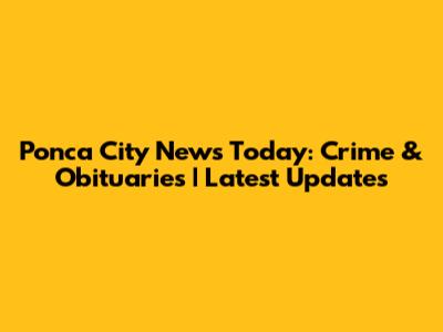 Ponca City News Today: Crime & Obituaries | Latest Updates