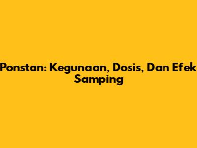 Ponstan: Kegunaan, Dosis, Dan Efek Samping