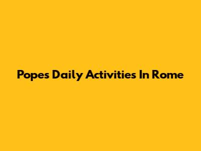 Pope's Daily Activities In Rome