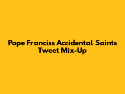 Pope Francis's Accidental Saints Tweet Mix-Up