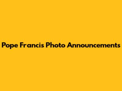 Pope Francis Photo Announcements