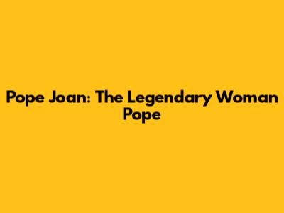 Pope Joan: The Legendary Woman Pope
