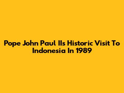 Pope John Paul II's Historic Visit To Indonesia In 1989