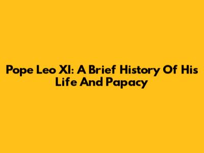 Pope Leo XI: A Brief History Of His Life And Papacy