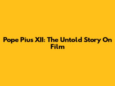 Pope Pius XII: The Untold Story On Film