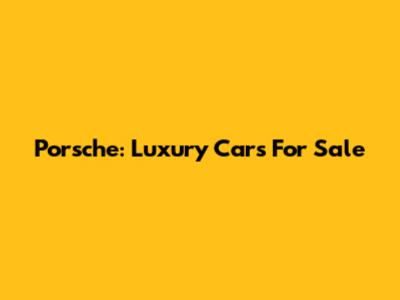 Porsche: Luxury Cars For Sale