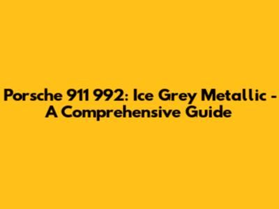 Porsche 911 992: Ice Grey Metallic - A Comprehensive Guide