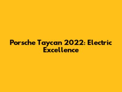 Porsche Taycan 2022: Electric Excellence