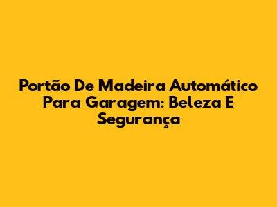 Portão De Madeira Automático Para Garagem: Beleza E Segurança