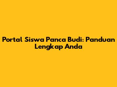 Portal Siswa Panca Budi: Panduan Lengkap Anda