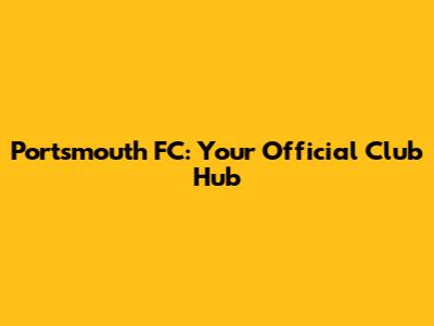 Portsmouth FC: Your Official Club Hub