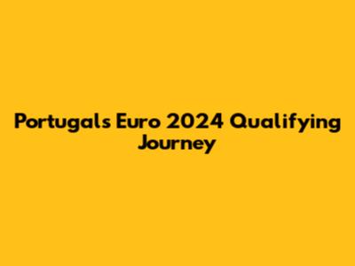 Portugal's Euro 2024 Qualifying Journey