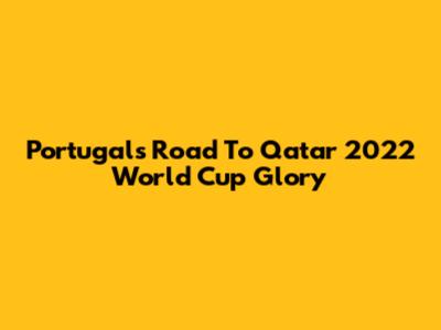 Portugal's Road To Qatar 2022 World Cup Glory