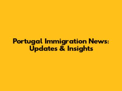 Portugal Immigration News: Updates & Insights