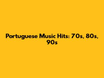 Portuguese Music Hits: 70s, 80s, 90s