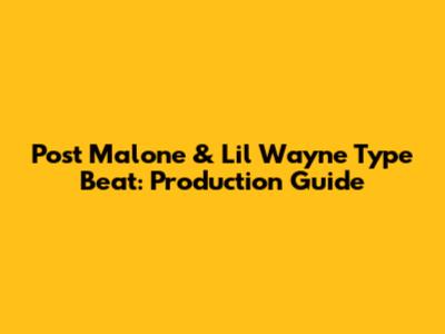 Post Malone & Lil Wayne Type Beat: Production Guide