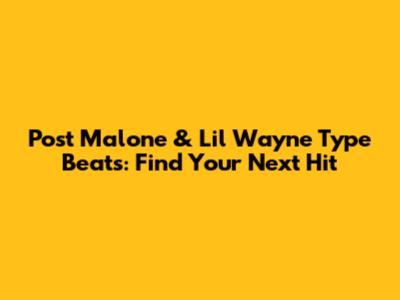 Post Malone & Lil Wayne Type Beats: Find Your Next Hit
