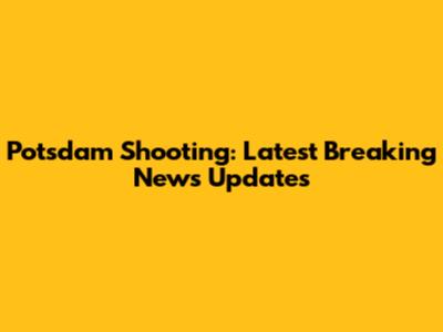 Potsdam Shooting: Latest Breaking News Updates