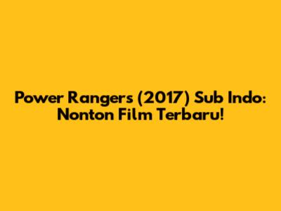 Power Rangers (2017) Sub Indo: Nonton Film Terbaru!