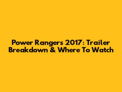 Power Rangers 2017: Trailer Breakdown & Where To Watch