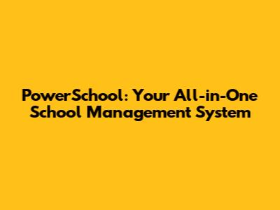 PowerSchool: Your All-in-One School Management System