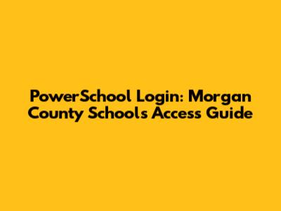 PowerSchool Login: Morgan County Schools Access Guide