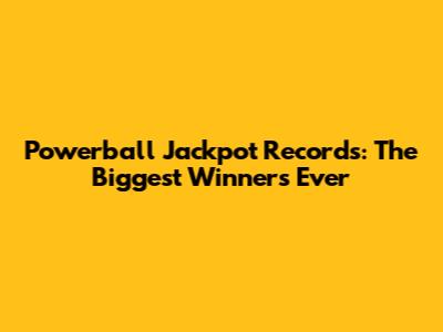 Powerball Jackpot Records: The Biggest Winners Ever