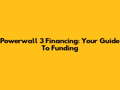 Powerwall 3 Financing: Your Guide To Funding