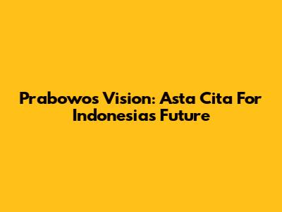 Prabowo's Vision: Asta Cita For Indonesia's Future