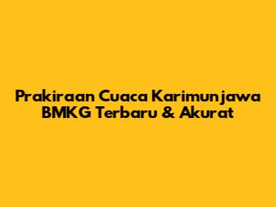 Prakiraan Cuaca Karimunjawa BMKG Terbaru & Akurat