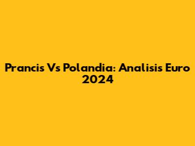 Prancis Vs Polandia: Analisis Euro 2024
