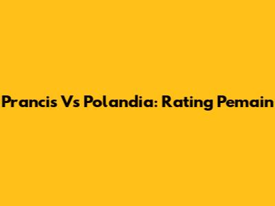 Prancis Vs Polandia: Rating Pemain