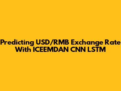 Predicting USD/RMB Exchange Rate With ICEEMDAN CNN LSTM