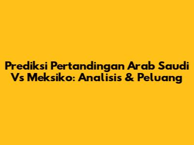 Prediksi Pertandingan Arab Saudi Vs Meksiko: Analisis & Peluang