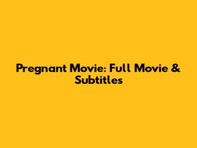 Pregnant Movie: Full Movie & Subtitles