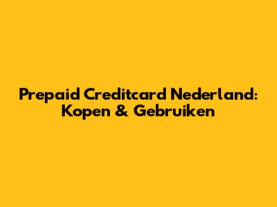 Prepaid Creditcard Nederland: Kopen & Gebruiken