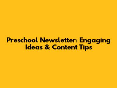 Preschool Newsletter: Engaging Ideas & Content Tips