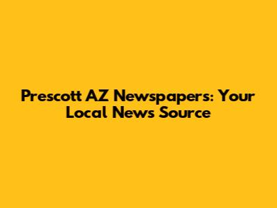 Prescott AZ Newspapers: Your Local News Source