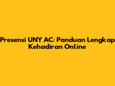 Presensi UNY AC: Panduan Lengkap Kehadiran Online